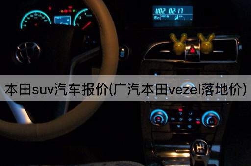 本田suv汽车报价(广汽本田vezel落地价)