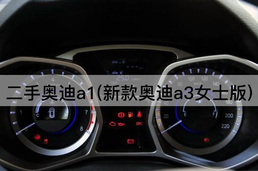 二手奥迪a1(新款奥迪a3女士版)