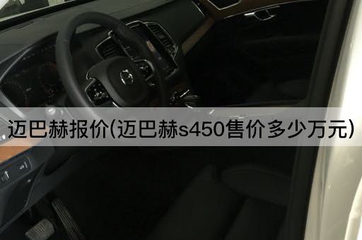 迈巴赫报价(迈巴赫s450售价多少万元)