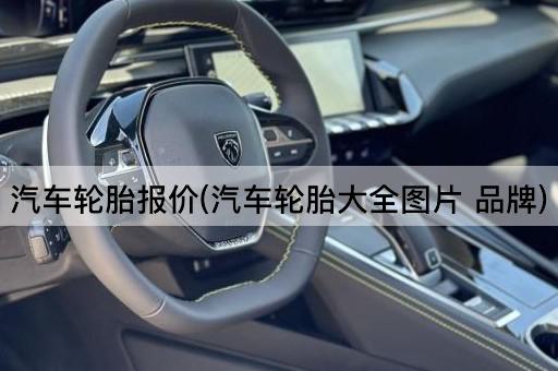 汽车轮胎报价(汽车轮胎大全图片 品牌)