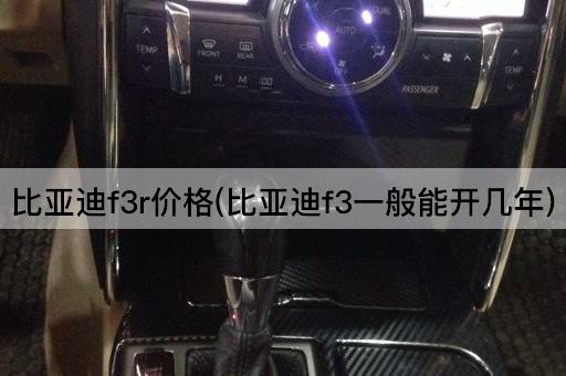 比亚迪f3r价格(比亚迪f3一般能开几年)