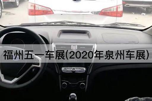 福州五一车展(2020年泉州车展)