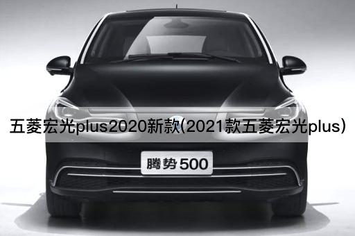 五菱宏光plus2020新款(2021款五菱宏光plus)