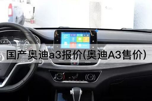 国产奥迪a3报价(奥迪A3售价)