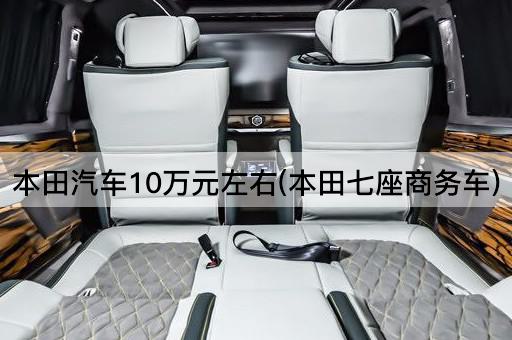 本田汽车10万元左右(本田七座商务车)