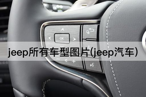 jeep所有车型图片(jeep汽车)