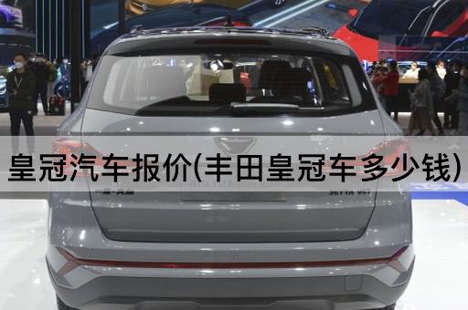 皇冠汽车报价(丰田皇冠车多少钱)
