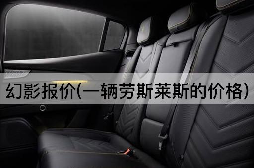 幻影报价(一辆劳斯莱斯的价格)
