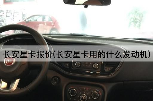 长安星卡报价(长安星卡用的什么发动机)
