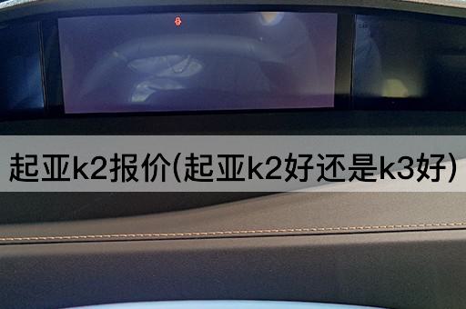 起亚k2报价(起亚k2好还是k3好)
