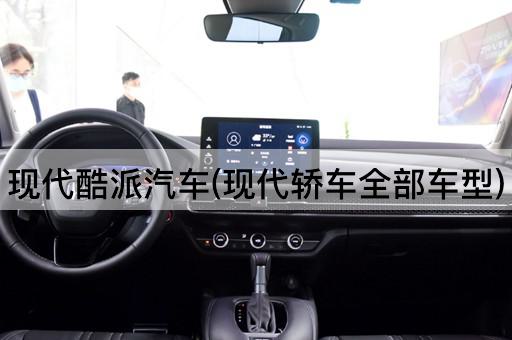 现代酷派汽车(现代轿车全部车型)