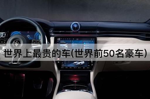 世界上最贵的车(世界前50名豪车)