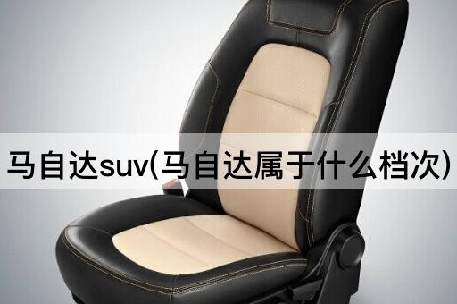 马自达suv(马自达属于什么档次)