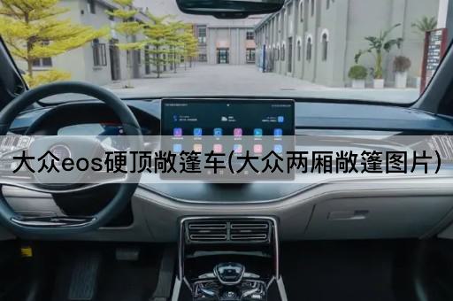 大众eos硬顶敞篷车(大众两厢敞篷图片)