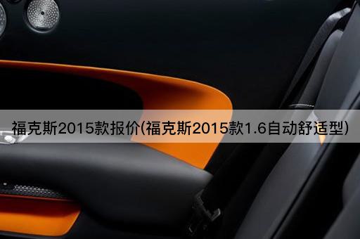 福克斯2015款报价(福克斯2015款1.6自动舒适型)