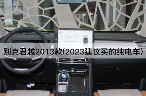 别克君越2013款(2023建议买的纯电车)