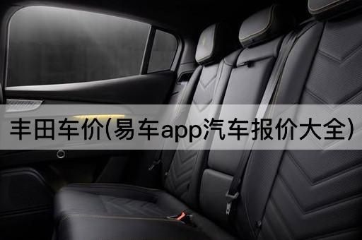 丰田车价(易车app汽车报价大全)