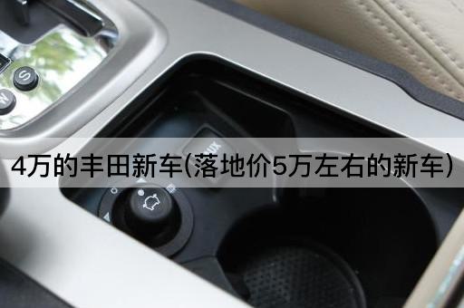 4万的丰田新车(落地价5万左右的新车)