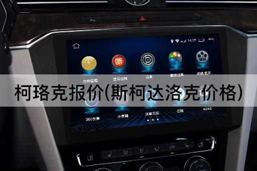 柯珞克报价(斯柯达洛克价格)