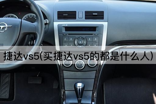 捷达vs5(买捷达vs5的都是什么人)