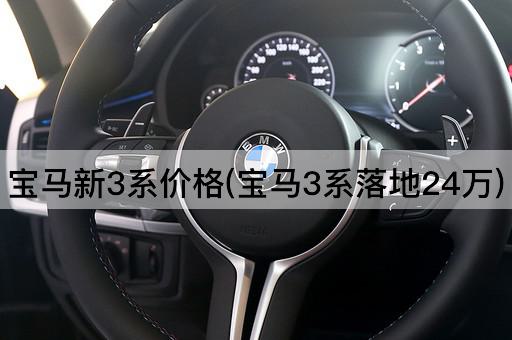宝马新3系价格(宝马3系落地24万)