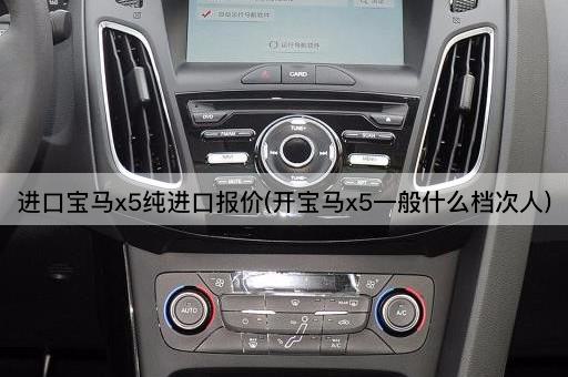 进口宝马x5纯进口报价(开宝马x5一般什么档次人)