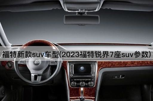 福特新款suv车型(2023福特锐界7座suv参数)