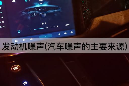 发动机噪声(汽车噪声的主要来源)
