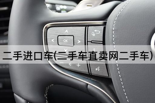 二手进口车(二手车直卖网二手车)