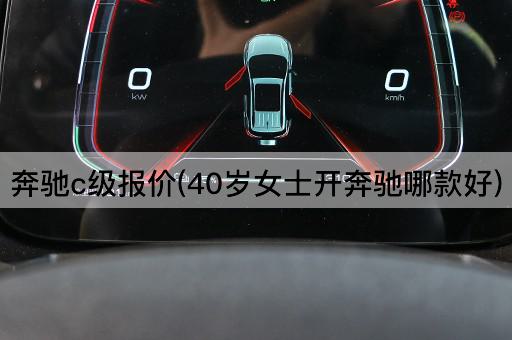 奔驰c级报价(40岁女士开奔驰哪款好)