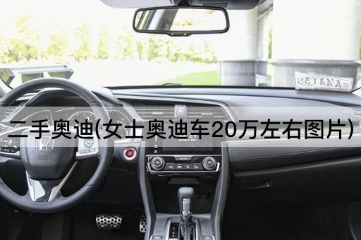 二手奥迪(女士奥迪车20万左右图片)