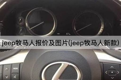jeep牧马人报价及图片(jeep牧马人新款)