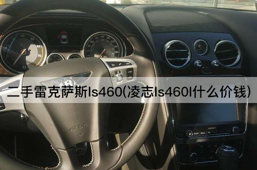 二手雷克萨斯ls460(凌志ls460l什么价钱)