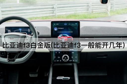 比亚迪f3白金版(比亚迪f3一般能开几年)