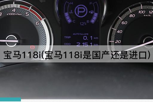 宝马118i(宝马118i是国产还是进口)