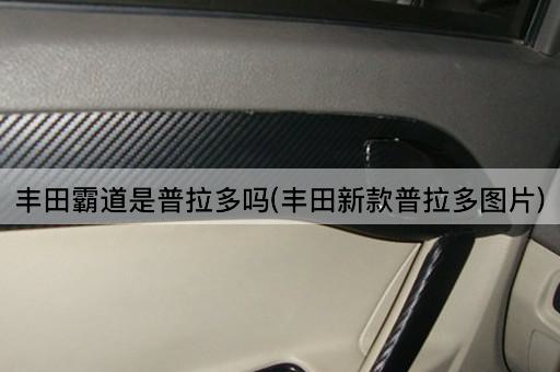 丰田霸道是普拉多吗(丰田新款普拉多图片)