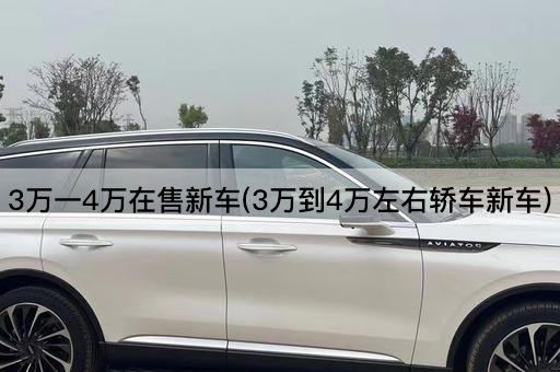 3万一4万在售新车(3万到4万左右轿车新车)