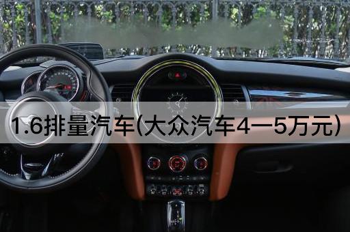 1.6排量汽车(大众汽车4一5万元)
