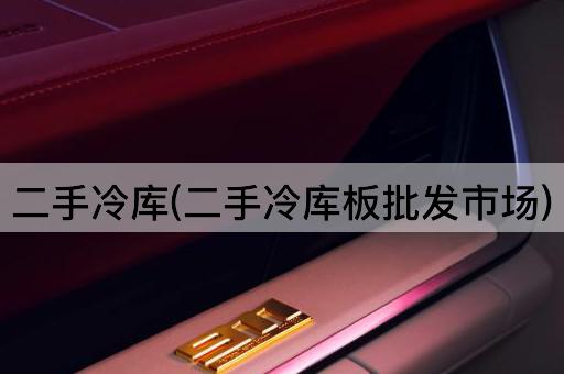 二手冷库(二手冷库板批发市场)