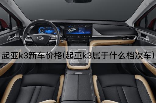 起亚k3新车价格(起亚k3属于什么档次车)
