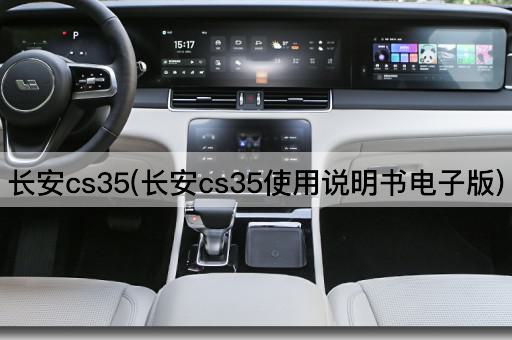 长安cs35(长安cs35使用说明书电子版)