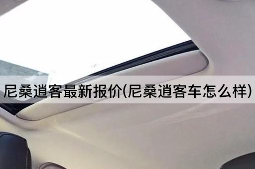 尼桑逍客最新报价(尼桑逍客车怎么样)