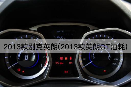 2013款别克英朗(2013款英朗GT油耗)