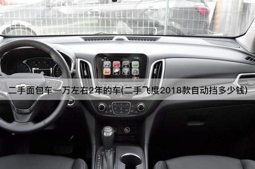 二手面包车一万左右2年的车(二手飞度2018款自动挡多少钱)