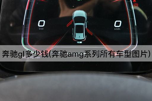 奔驰gl多少钱(奔驰amg系列所有车型图片)