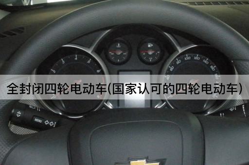 全封闭四轮电动车(国家认可的四轮电动车)