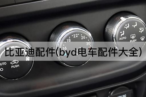 比亚迪配件(byd电车配件大全)