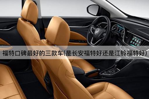 福特口碑最好的三款车(是长安福特好还是江铃福特好)