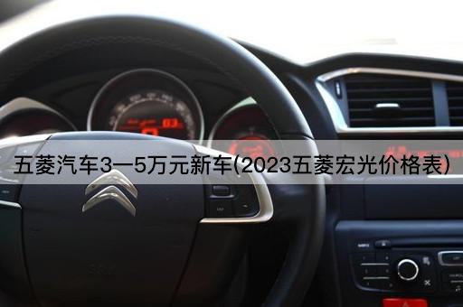 五菱汽车3一5万元新车(2023五菱宏光价格表)