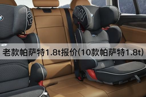 老款帕萨特1.8t报价(10款帕萨特1.8t)
